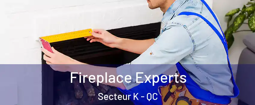  Fireplace Experts Secteur K - QC