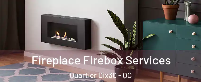 Fireplace Firebox Services Quartier Dix30 - QC