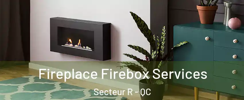 Fireplace Firebox Services Secteur R - QC