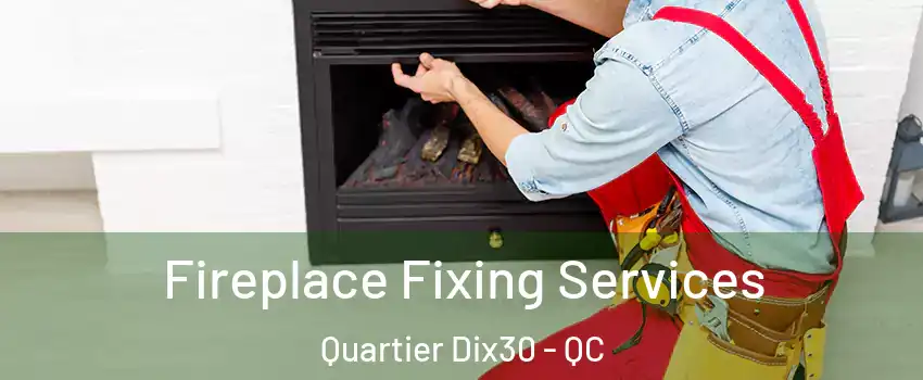  Fireplace Fixing Services Quartier Dix30 - QC