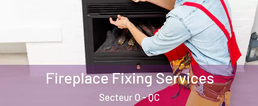  Fireplace Fixing Services Secteur O - QC