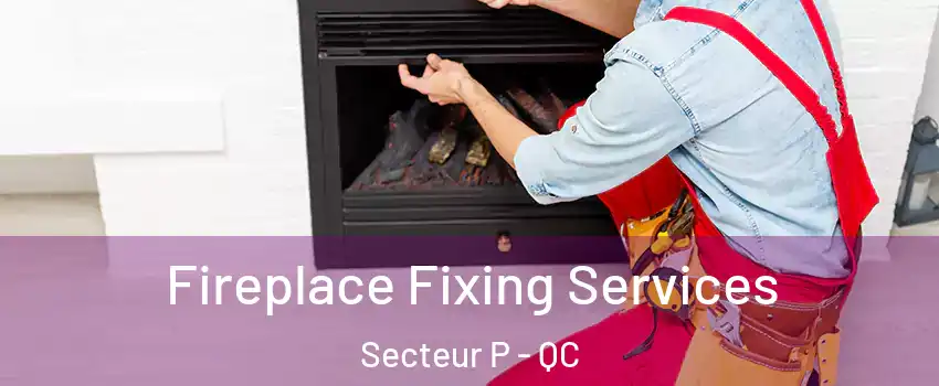  Fireplace Fixing Services Secteur P - QC