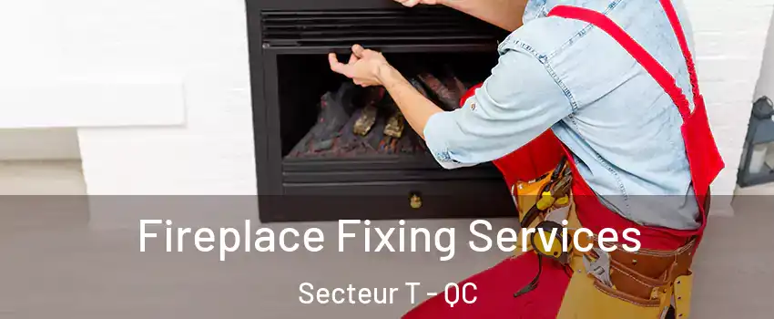  Fireplace Fixing Services Secteur T - QC