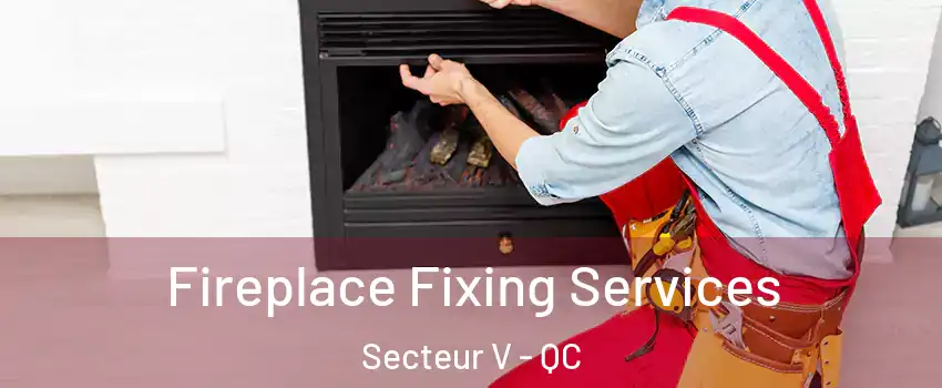  Fireplace Fixing Services Secteur V - QC