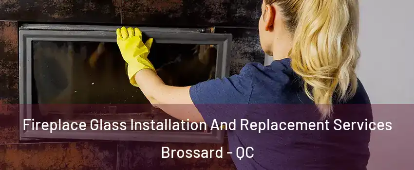  Fireplace Glass Installation And Replacement Services Brossard - QC
