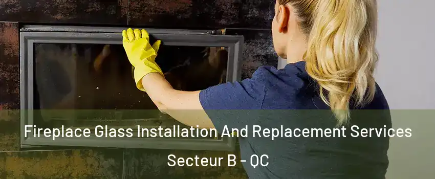  Fireplace Glass Installation And Replacement Services Secteur B - QC