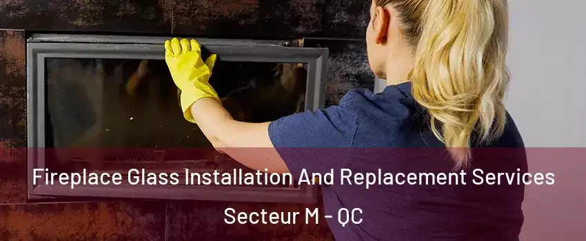  Fireplace Glass Installation And Replacement Services Secteur M - QC