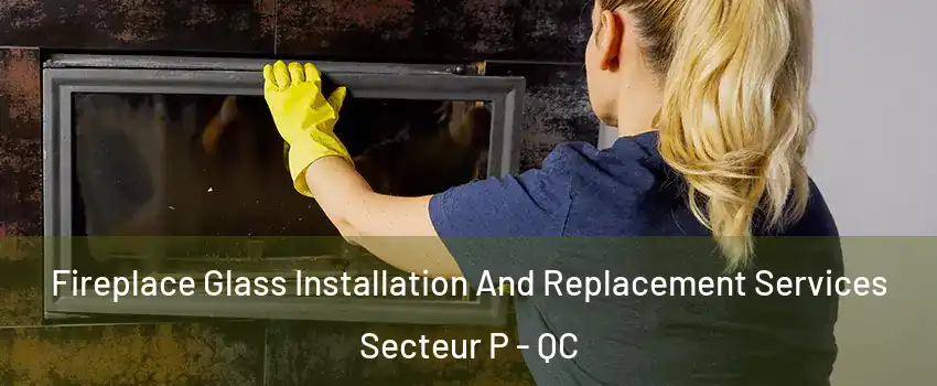 Fireplace Glass Installation And Replacement Services Secteur P - QC