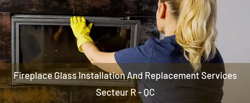  Fireplace Glass Installation And Replacement Services Secteur R - QC