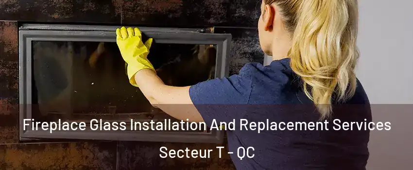  Fireplace Glass Installation And Replacement Services Secteur T - QC