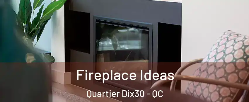  Fireplace Ideas Quartier Dix30 - QC