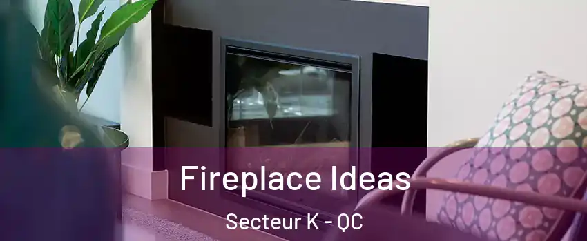  Fireplace Ideas Secteur K - QC
