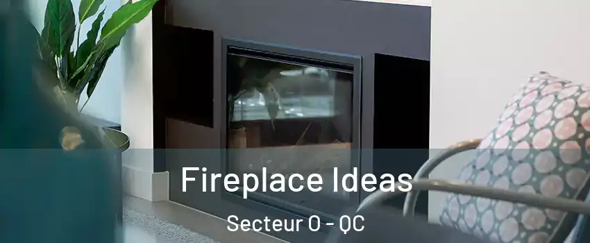  Fireplace Ideas Secteur O - QC