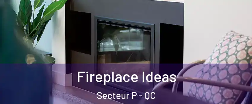  Fireplace Ideas Secteur P - QC