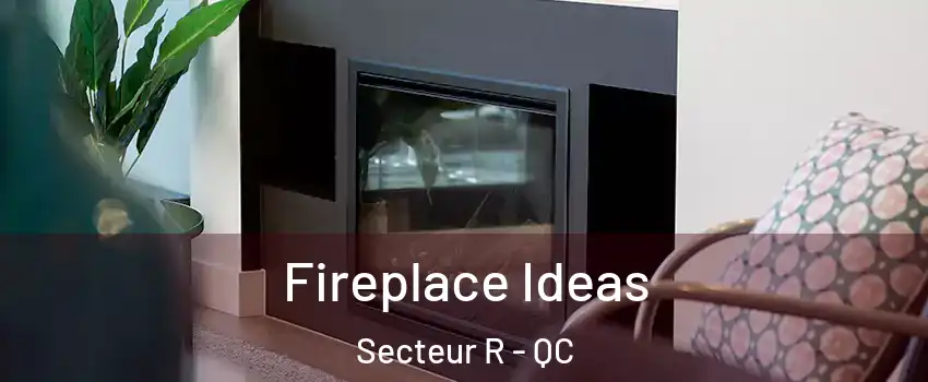  Fireplace Ideas Secteur R - QC
