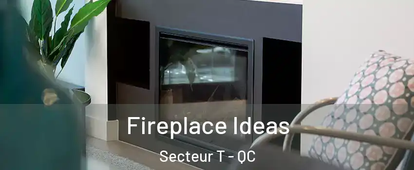  Fireplace Ideas Secteur T - QC