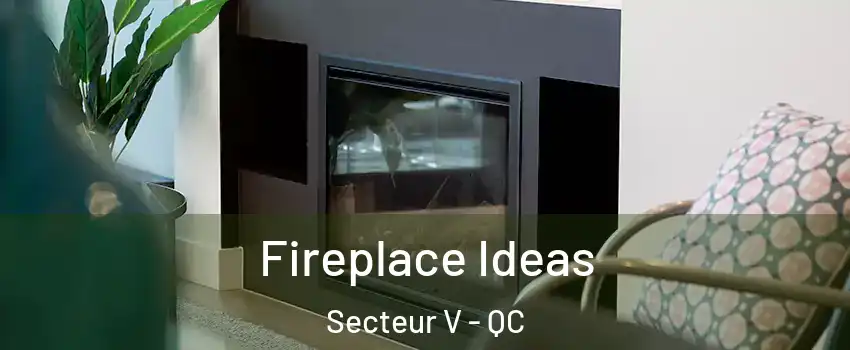  Fireplace Ideas Secteur V - QC