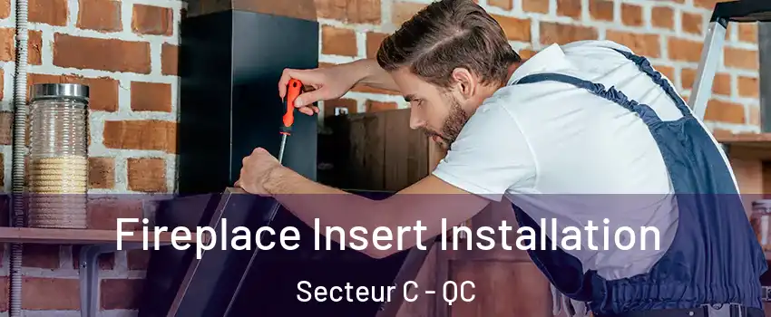  Fireplace Insert Installation Secteur C - QC