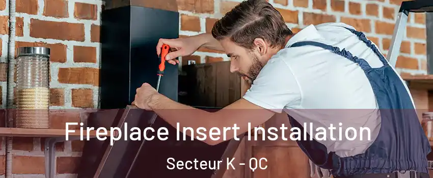  Fireplace Insert Installation Secteur K - QC