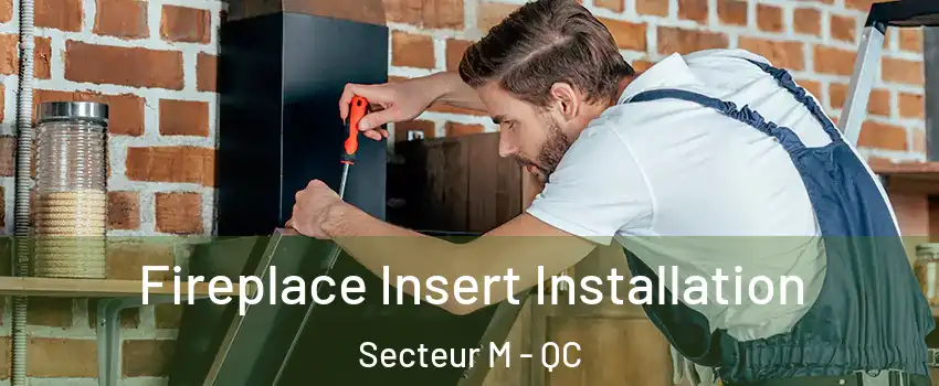  Fireplace Insert Installation Secteur M - QC
