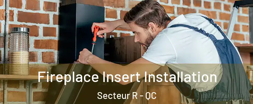 Fireplace Insert Installation Secteur R - QC