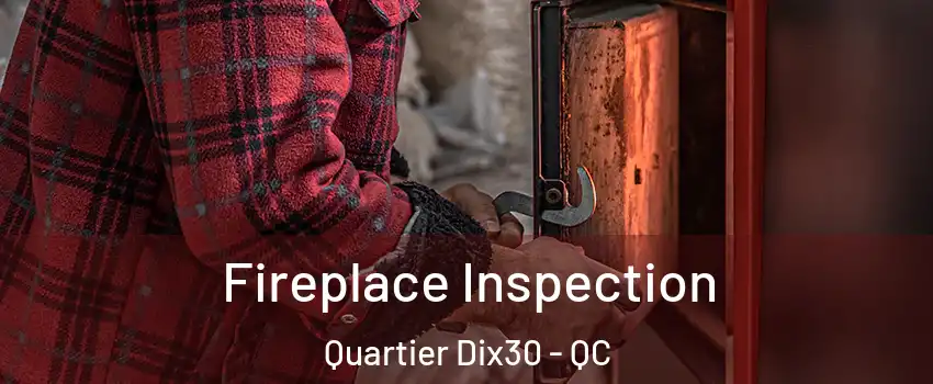  Fireplace Inspection Quartier Dix30 - QC
