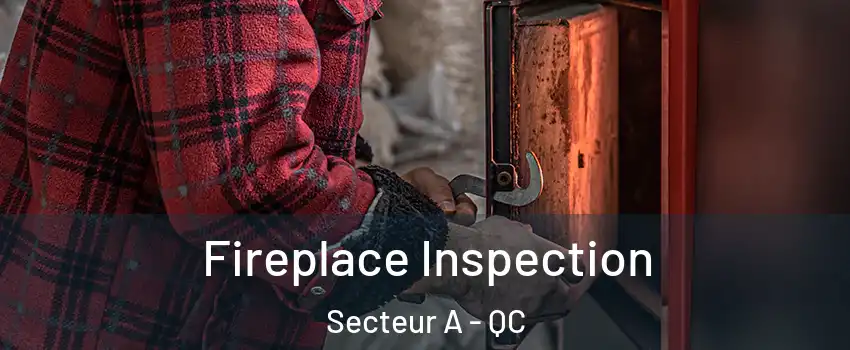  Fireplace Inspection Secteur A - QC