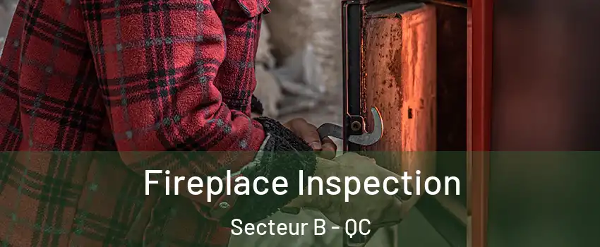  Fireplace Inspection Secteur B - QC