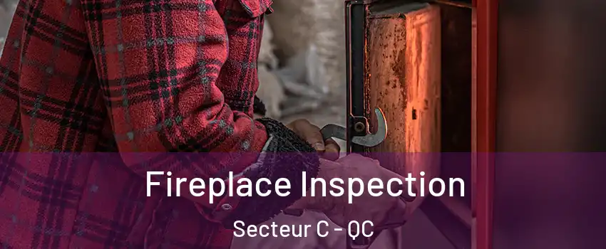  Fireplace Inspection Secteur C - QC