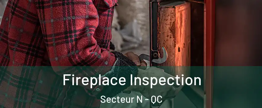  Fireplace Inspection Secteur N - QC