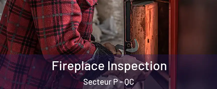  Fireplace Inspection Secteur P - QC