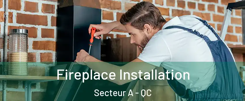  Fireplace Installation Secteur A - QC