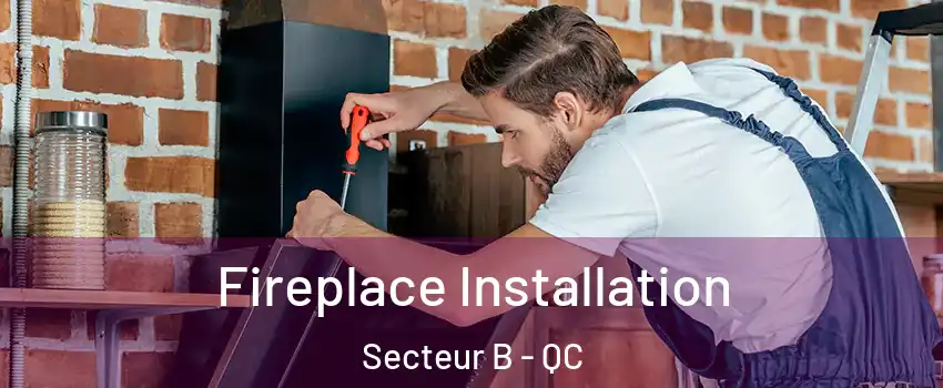  Fireplace Installation Secteur B - QC