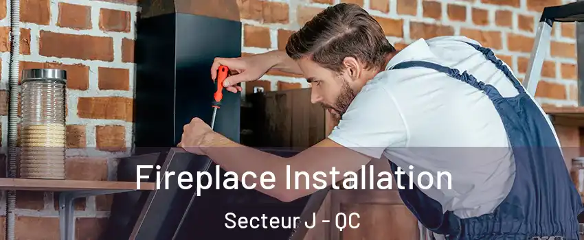  Fireplace Installation Secteur J - QC
