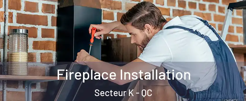  Fireplace Installation Secteur K - QC