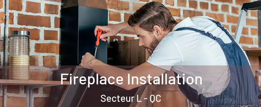  Fireplace Installation Secteur L - QC