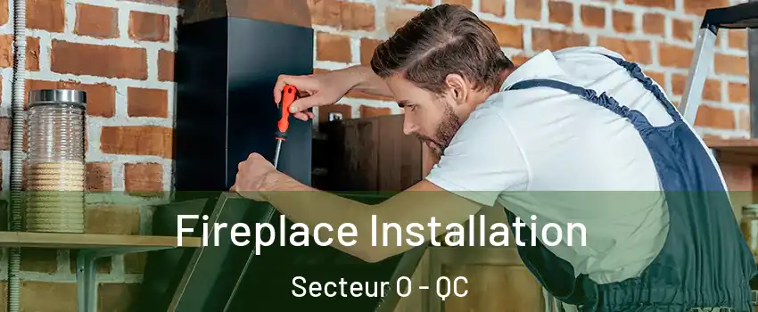 Fireplace Installation Secteur O - QC