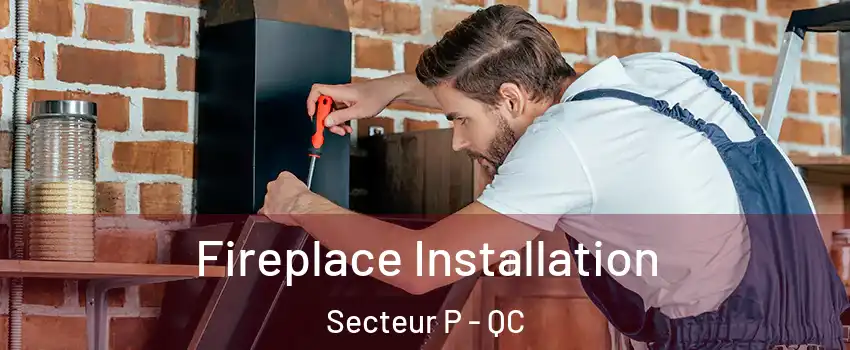  Fireplace Installation Secteur P - QC