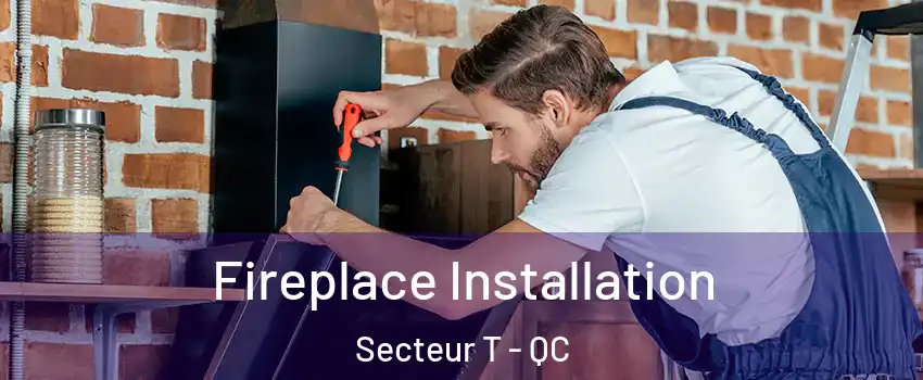  Fireplace Installation Secteur T - QC