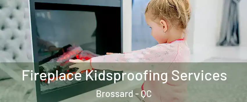  Fireplace Kidsproofing Services Brossard - QC