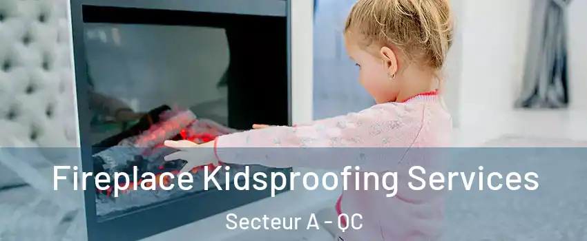  Fireplace Kidsproofing Services Secteur A - QC