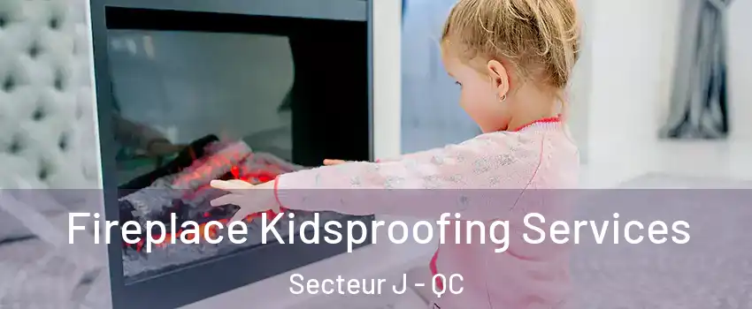  Fireplace Kidsproofing Services Secteur J - QC