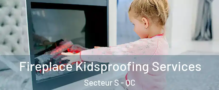  Fireplace Kidsproofing Services Secteur S - QC