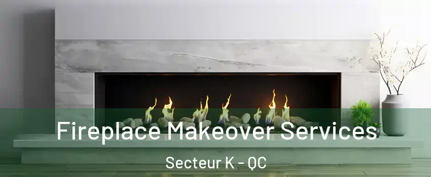  Fireplace Makeover Services Secteur K - QC