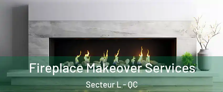  Fireplace Makeover Services Secteur L - QC