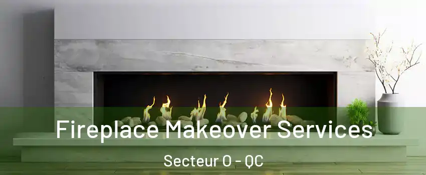  Fireplace Makeover Services Secteur O - QC