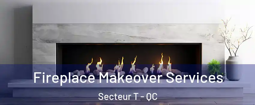  Fireplace Makeover Services Secteur T - QC