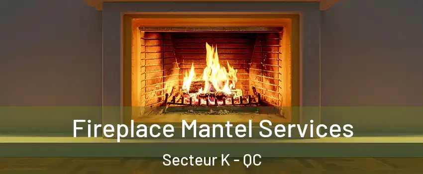  Fireplace Mantel Services Secteur K - QC