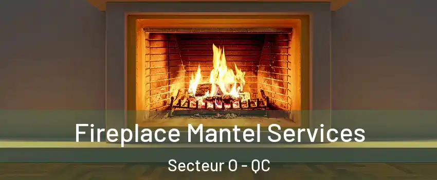  Fireplace Mantel Services Secteur O - QC