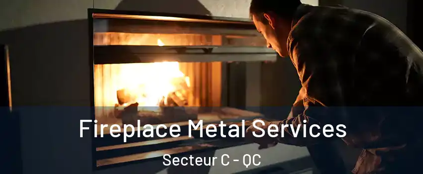  Fireplace Metal Services Secteur C - QC